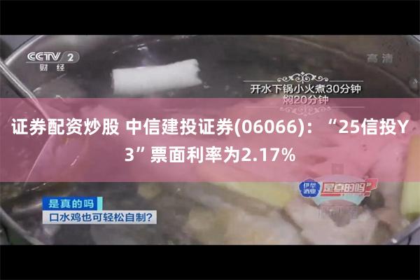证券配资炒股 中信建投证券(06066)：“25信投Y3”票面利率为2.17%