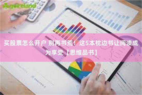 买股票怎么开户 别再书荒！这5本枕边书让阅读成为享受【思维品书】