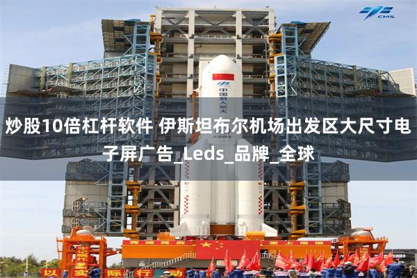 炒股10倍杠杆软件 伊斯坦布尔机场出发区大尺寸电子屏广告_Leds_品牌_全球