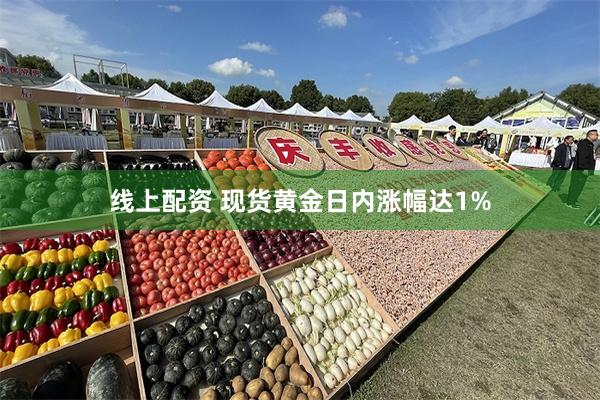 线上配资 现货黄金日内涨幅达1%