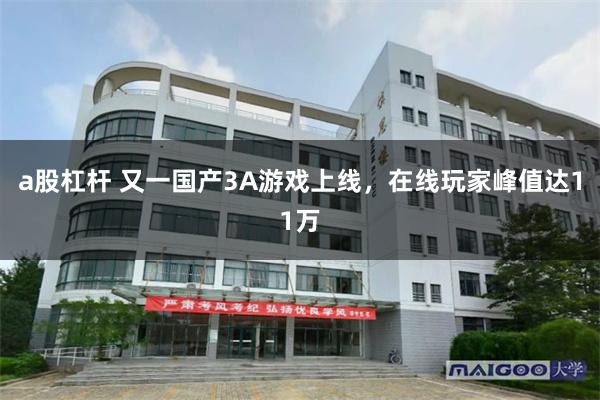 a股杠杆 又一国产3A游戏上线，在线玩家峰值达11万