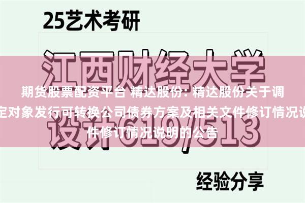 期货股票配资平台 精达股份: 精达股份关于调整向不特定对象发行可转换公司债券方案及相关文件修订情况说明的公告