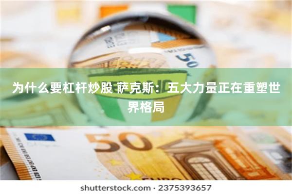 为什么要杠杆炒股 萨克斯：五大力量正在重塑世界格局